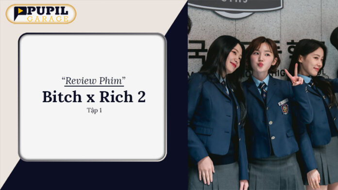 Review Bitch x Rich 2 Tập 1: Sự Trở Lại Của Loạt Siêu Phẩm
