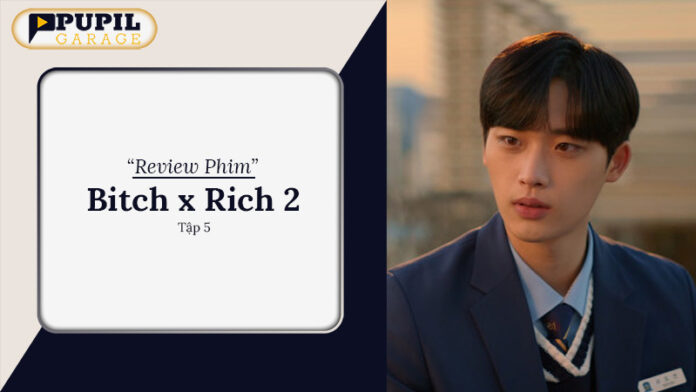 Bitch x Rich 2 tập 5 Review: Phân Tích Chi Tiết và Đánh Giá