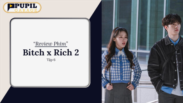 Review Phim Bitch x Rich 2 Tập 6: Cuộc Chiến Trường Học