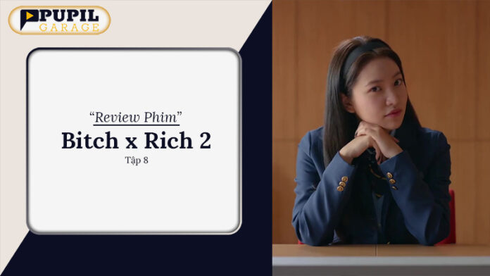 Review Phim Bitch x Rich 2 Tập 8 - Phân Tích Sâu Về Mối Quan Hệ Và Xung Đột